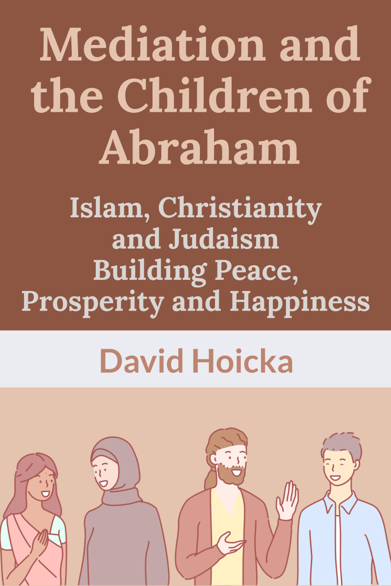 Mediation and the Children of Abraham: Islam, Judaism and Christianity: Building Peace, Prosperity and Happiness