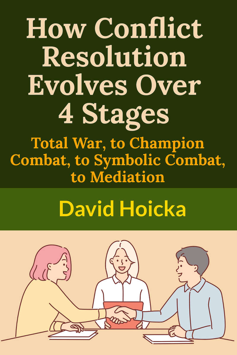 How Conflict Resolution Evolves Over 4 Stages: Total War, to Champion Combat, to Symbolic Combat, to Mediation